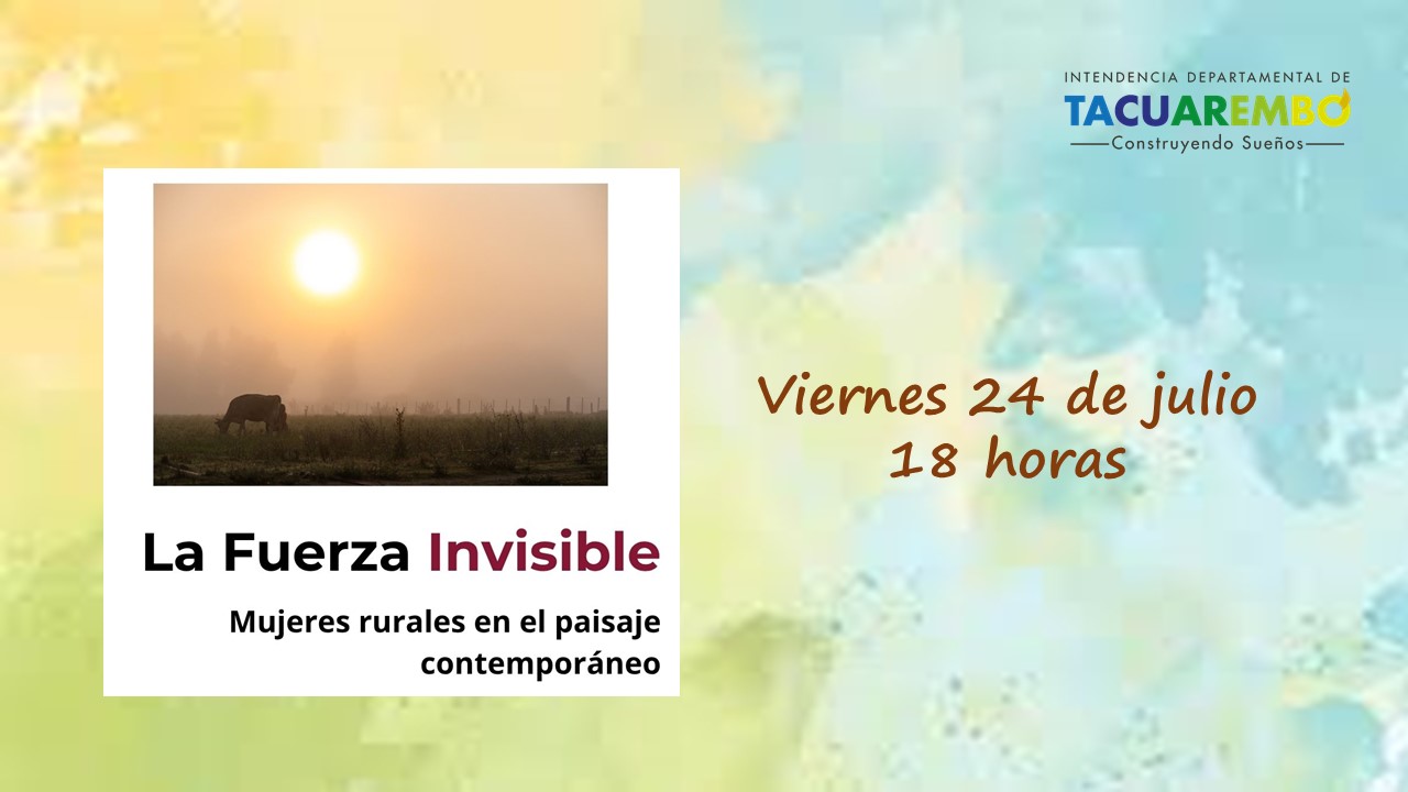 “La fuerza invisible, Mujeres rurales en el paisaje contemporáneo”